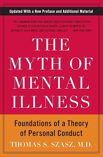 The Myth of Mental Illness : Foundations of a Theory of Personal Conduct by Thomas S. Szasz