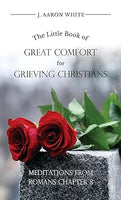 The Little Book of Great Comfort for Grieving Christians by J Aaron White