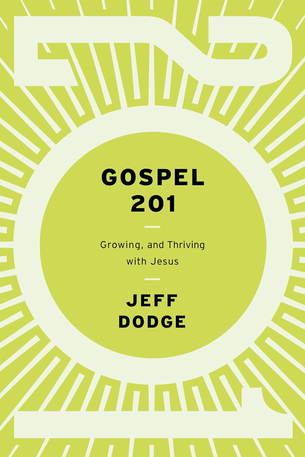 Gospel 201: Growing and Thriving with Jesus by Jeff Dodge