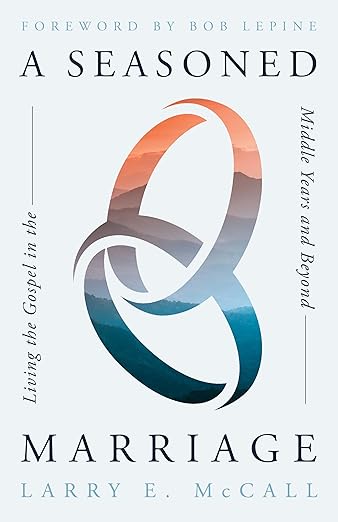 A Seasoned Marriage: Living the Gospel in the Middle Years and Beyond by Larry E. McCall