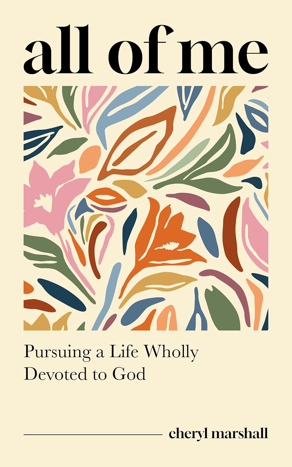 All of Me: Pursuing a Life Wholly Devoted to God (Stories and Insights for Christian Women Connected to Romans 12:1-2 - Study Guide Included) by Cheryl Marshall