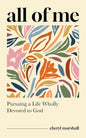 All of Me: Pursuing a Life Wholly Devoted to God (Stories and Insights for Christian Women Connected to Romans 12:1-2 - Study Guide Included) by Cheryl Marshall