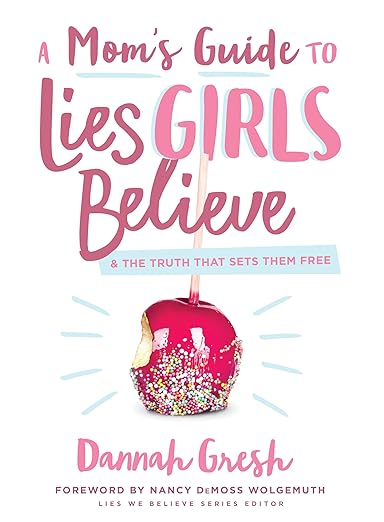 A Mom's Guide to Lies Girls Believe: And the Truth that Sets Them Free (Lies We Believe) by Dannah Gresh