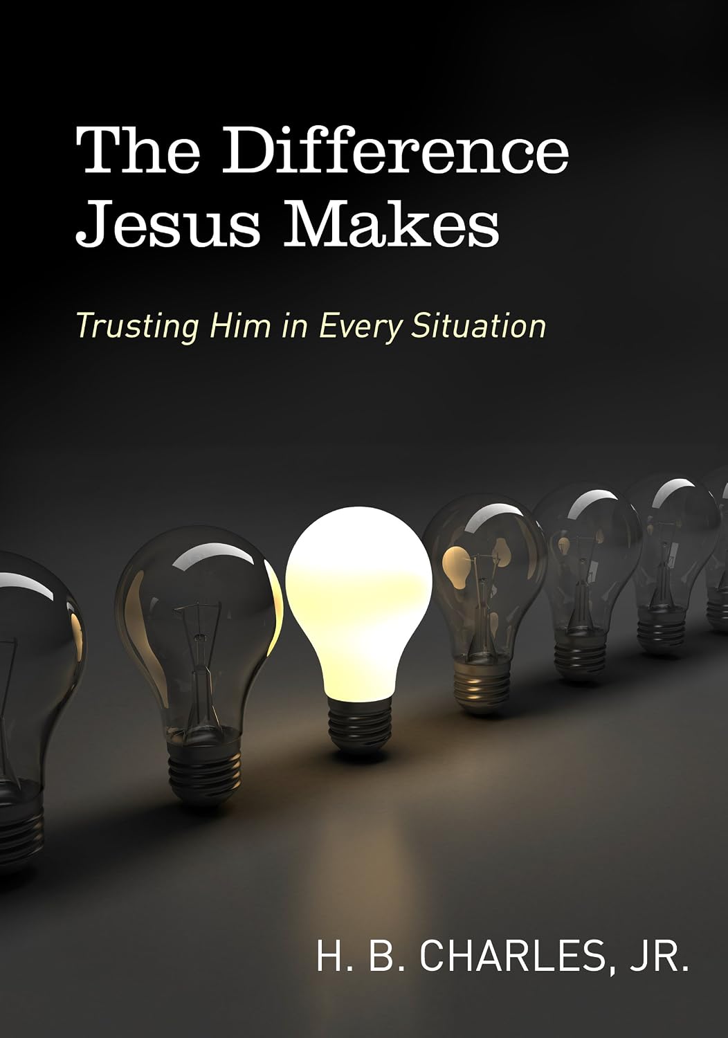 The Difference Jesus Makes: Trusting Him in Every Situation by H B Charles Jr (Author)