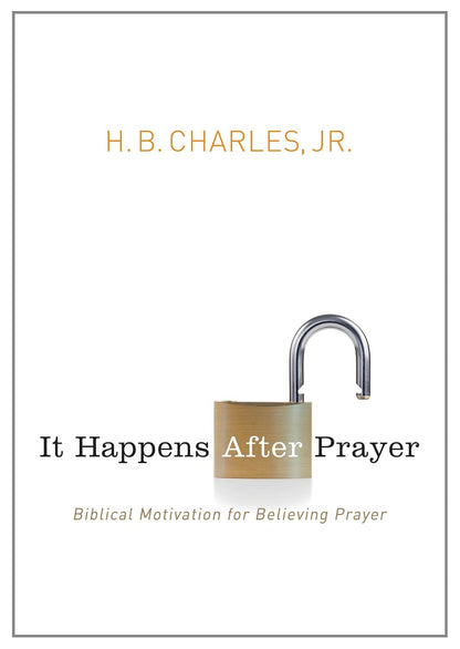 It Happens After Prayer: Biblical Motivation for Believing Prayer by H B Charles Jr (Author)