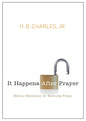 It Happens After Prayer: Biblical Motivation for Believing Prayer by H B Charles Jr (Author)