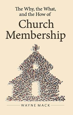 The Why, the What, and the How of Church Membership (Counsel for the Heart) by Wayne Mack