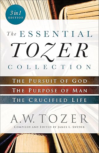 The Essential Tozer Collection: The Pursuit of God / The Purpose of Man / The Crucified Life by A W TOZER