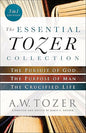 The Essential Tozer Collection: The Pursuit of God / The Purpose of Man / The Crucified Life by A W TOZER