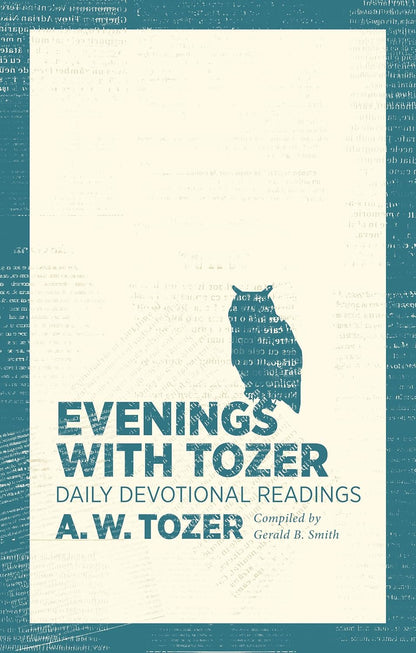 Evenings with Tozer: Daily Devotional Readings by A W Tozer (Author), Gerald B Smith (Compiler)