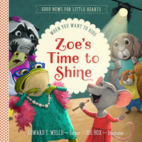 Zoe's Time to Shine: When You Want to Hide (Good News for Little Hearts) by Edward T. Welch