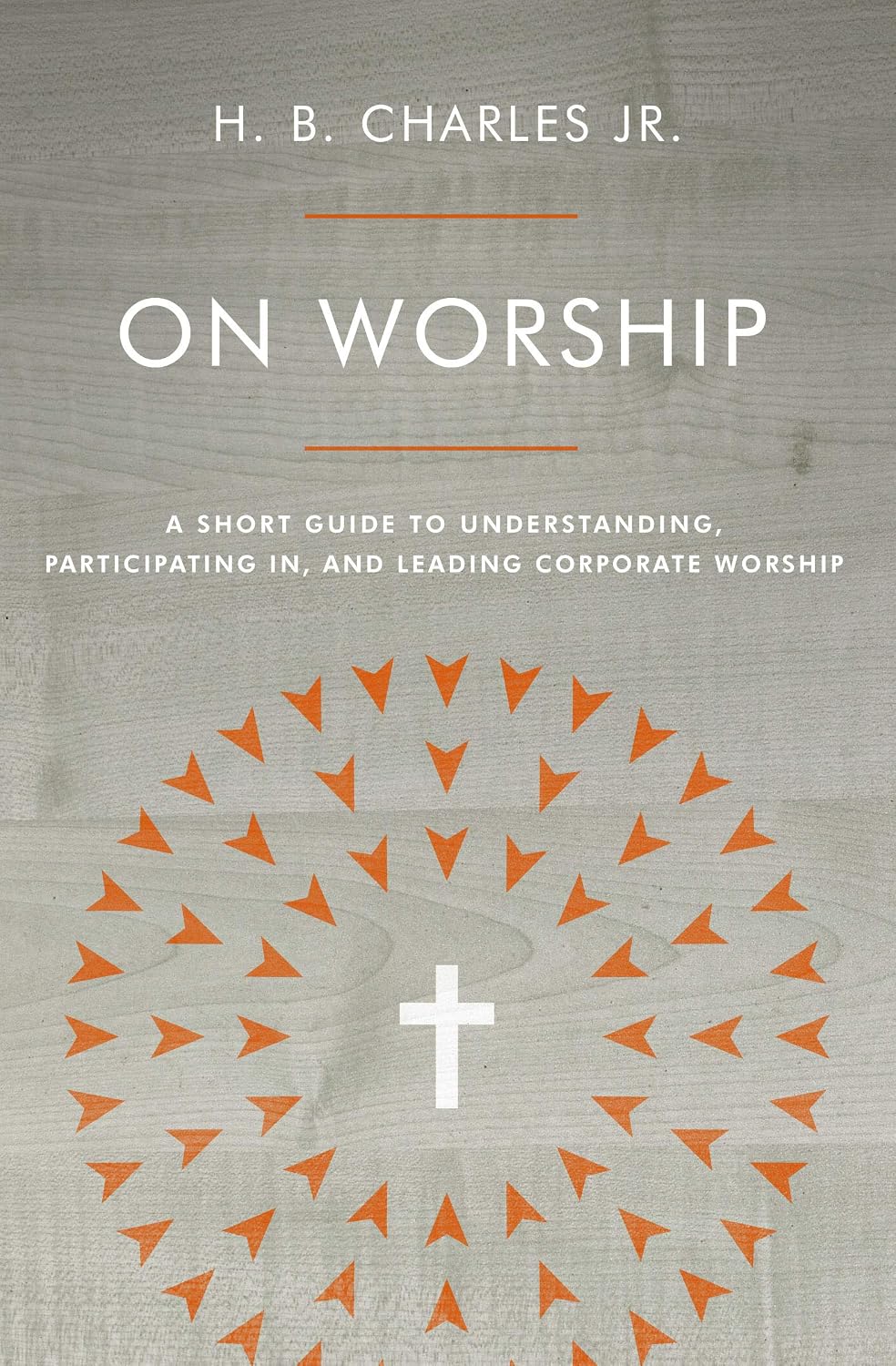 On Worship: A Short Guide to Understanding, Participating in, and Leading Corporate Worship by H B Charles Jr (Author)