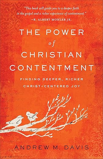 The Power of Christian Contentment: Finding Deeper, Richer Christ-Centered Joy by Andrew M. Davis