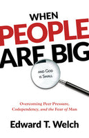 When People Are Big and God Is Small, Second Edition Overcoming Peer Pressure, Codependency, and the Fear of Man by Edward Welch