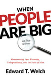 When People Are Big and God Is Small, Second Edition Overcoming Peer Pressure, Codependency, and the Fear of Man by Edward Welch