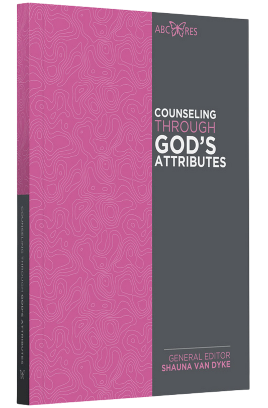 Counseling Through God's Attributes Edited by Shauna Van Dyke