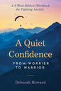 A Quiet Confidence From Worrier To Warrior by Deborah Howard