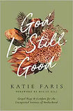 God Is Still Good: Gospel Hope and Comfort for the Unexpected Sorrows of Motherhood by Katie Faris