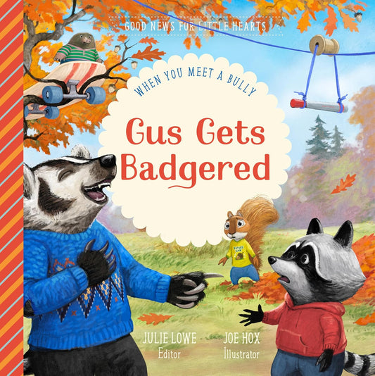 Gus Gets Badgered: When You Meet a Bully (Good News for Little Hearts) by Julie Lowe