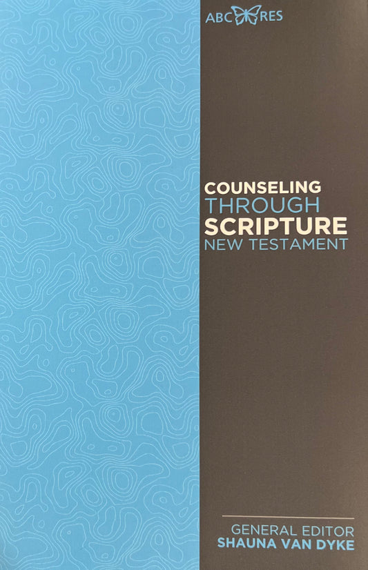Counseling Through Scripture New Testament by Shauna Van Dyke (General Editor)