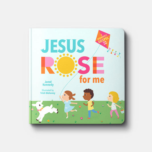 Jesus Rose for Me: The True Story of Easter by Jared Kennedy