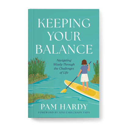 Keeping Your Balance: Navigating Wisely Through the Challenges of Life by Pam Hardy
