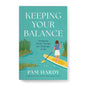 Keeping Your Balance: Navigating Wisely Through the Challenges of Life by Pam Hardy