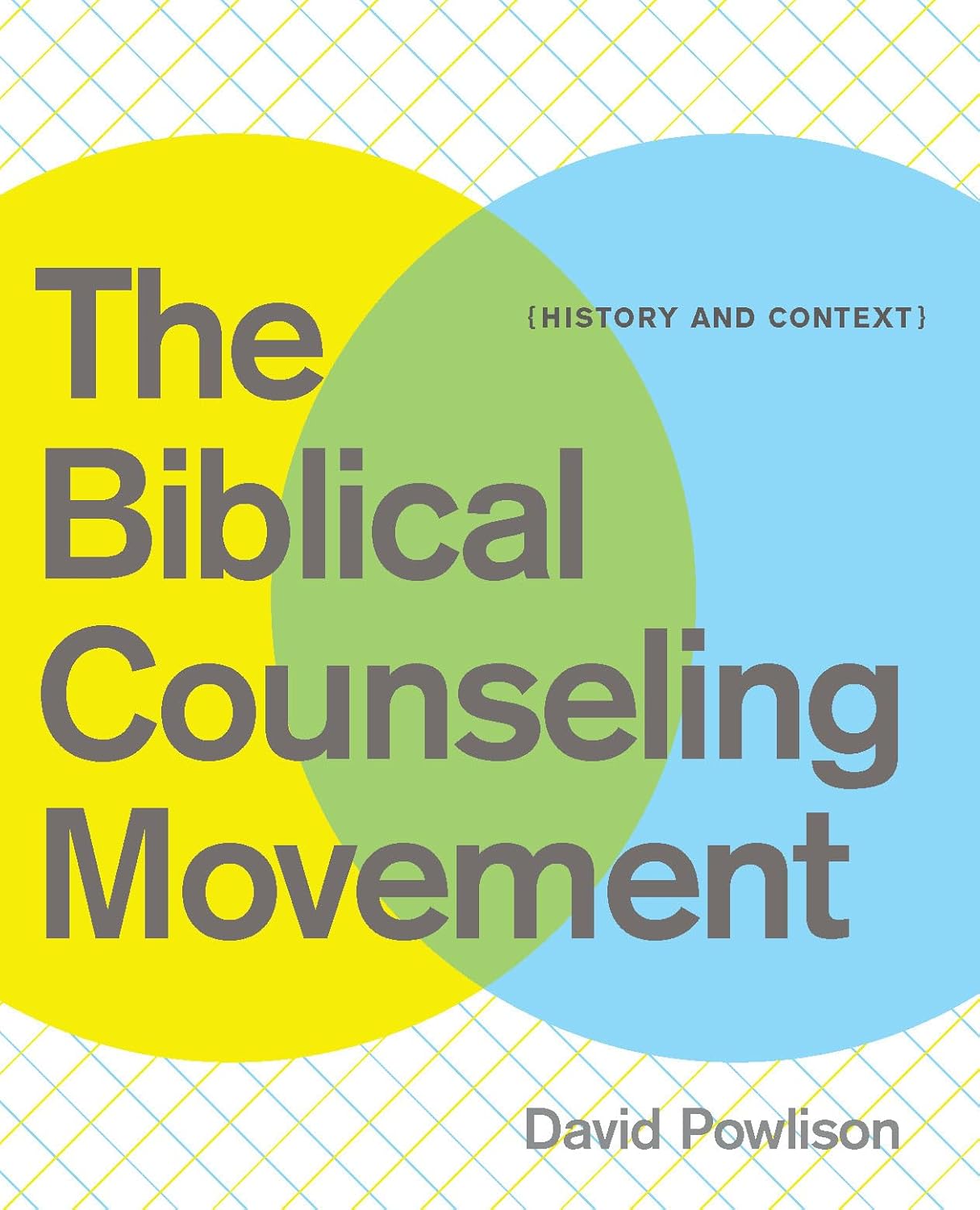 The Biblical Counseling Movement: History and Context by David Powlison