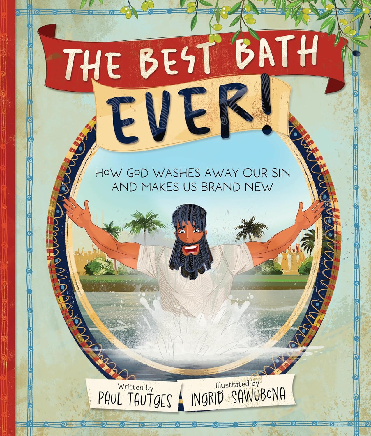 The Best Bath Ever! How God Washes Away Our Sin and Makes Us Brand New by Paul Tautges (Illustrated by Ingrid Sawubona)
