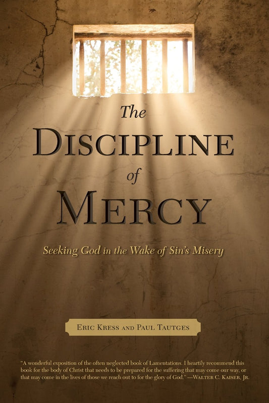 The Discipline of Mercy: Seeking God in the Wake of Sin's Misery by Paul Tautges