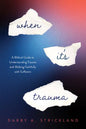 When It's Trauma - A Biblical Guide To Understanding Trauma And Walking Faithfully With Sufferers by Darby A. Strickland