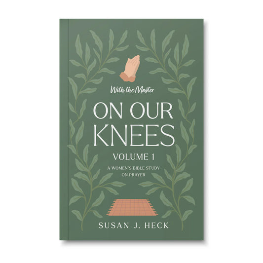 With the Master On Our Knees (Volume 1): A Women's Bible Study on Prayer by Susan J. Heck