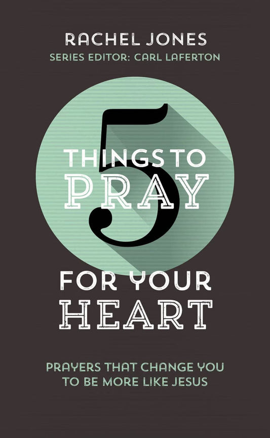 5 Things to Pray for Your Heart by Rachel Jones