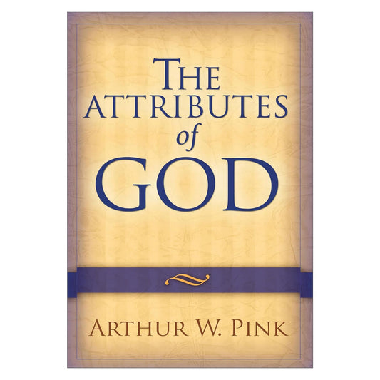 The Attributes of God by Arthur W. Pink