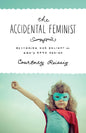 The Accidental Feminist: Restoring Our Delight in God's Good Design by Courtney Reissig