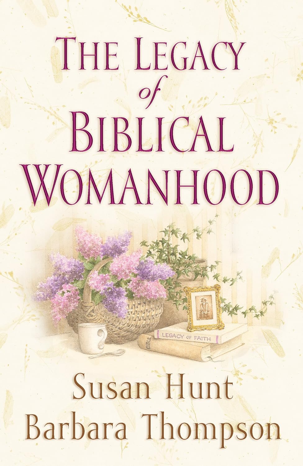 The Legacy of Biblical Womanhood by Susan Hunt and Barbara Thompson