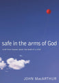 Safe in the Arms of God: Truth from Heaven About the Death of a Child by John MacArthur