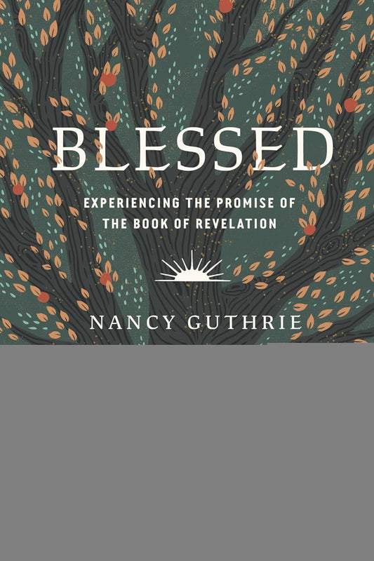 Blessed: Experiencing the Promise of the Book of Revelation by Nancy Guthrie