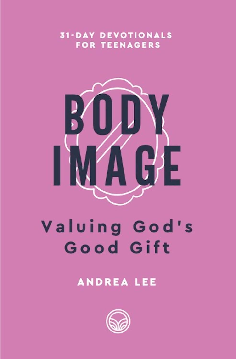 Body Image: Valuing God's Good Gift (31-Day Devotionals for Teenagers) by Andrea Lee