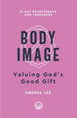 Body Image: Valuing God's Good Gift (31-Day Devotionals for Teenagers) by Andrea Lee