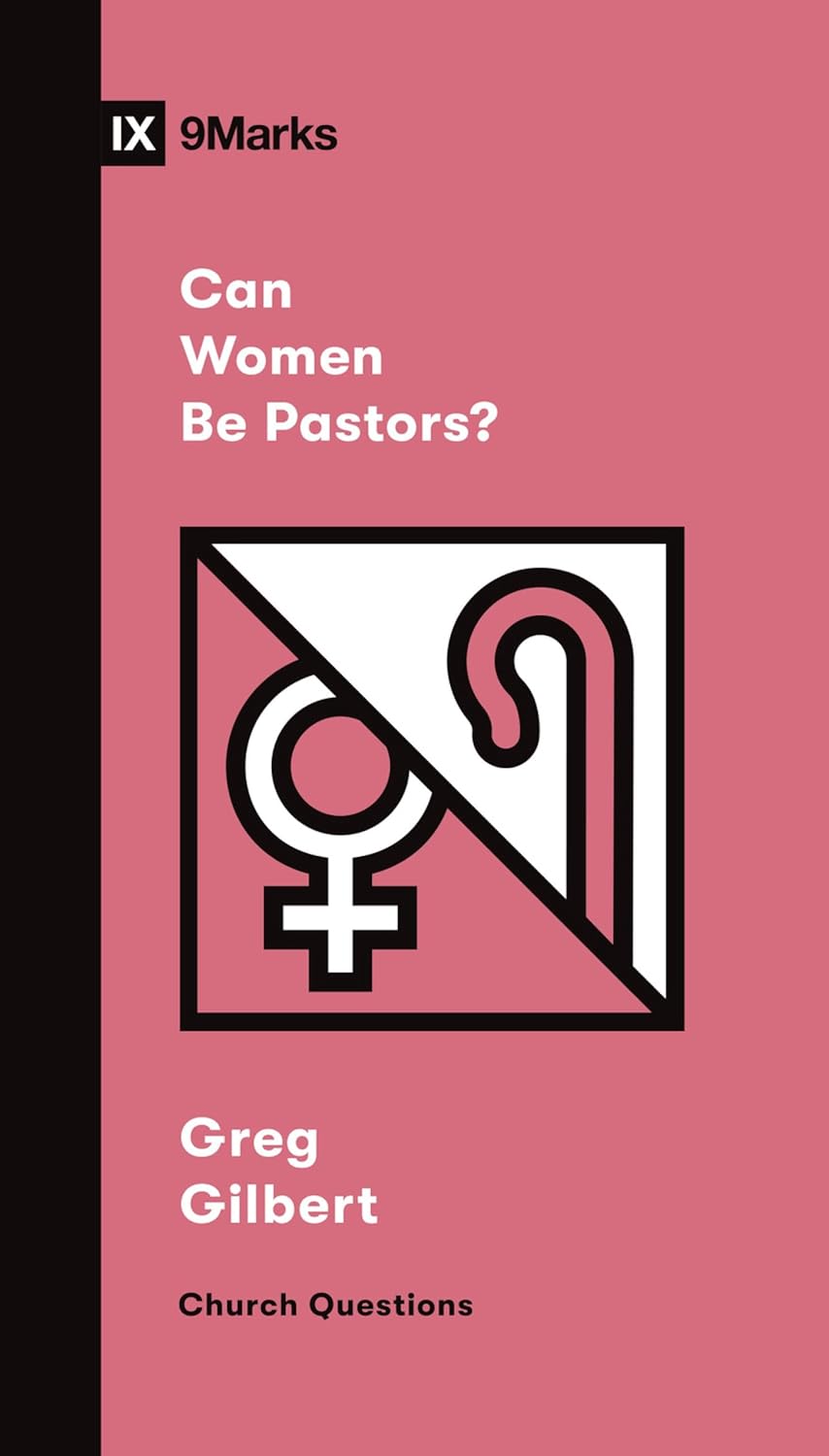 Can Women Be Pastors? (Church Questions) by Greg Gilbert