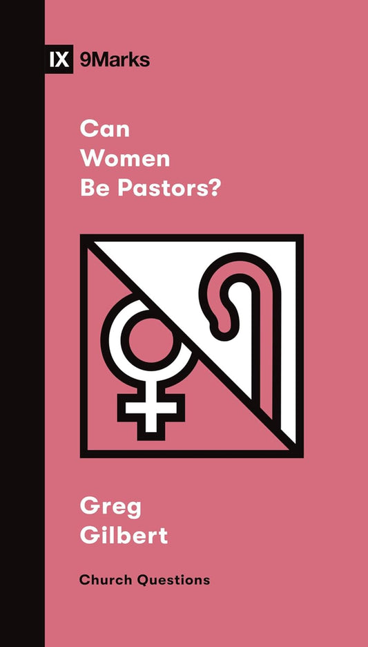 Can Women Be Pastors? (Church Questions) by Greg Gilbert