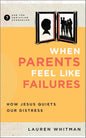 When Parents Feel Like Failures: How Jesus Quiets Our Distress by Lauren Whitman
