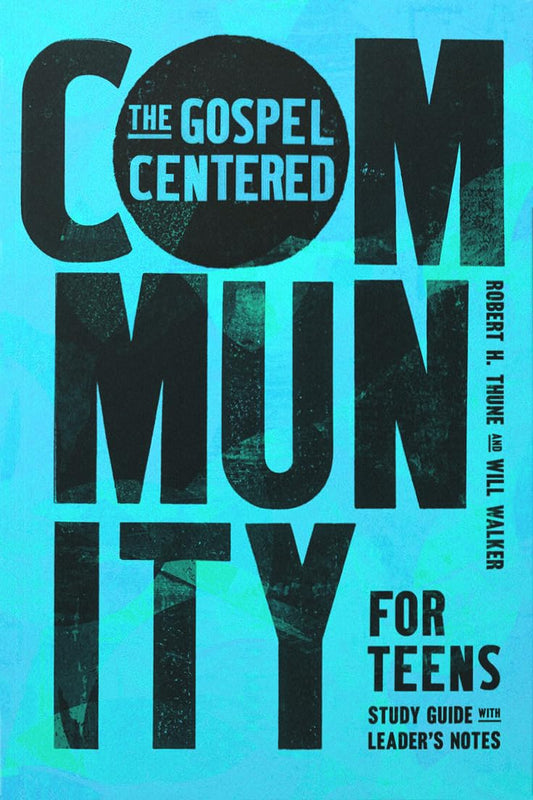 The Gospel Centered Community for Teens: Study Guide with Leader’s Notes by Robert H. Thune & Will Walker