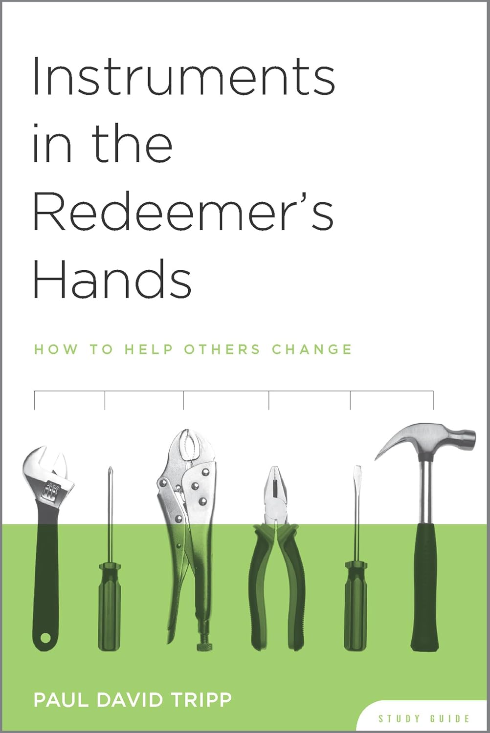 Instruments in the Redeemer's Hands: How to Help Others Change Study Guide by Paul David Tripp