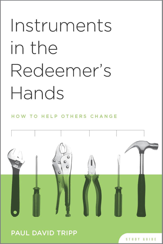 Instruments in the Redeemer's Hands: How to Help Others Change Study Guide by Paul David Tripp