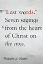 Last Words: Seven Sayings from the Hear of Christ on the Cross by Robert J. Nash