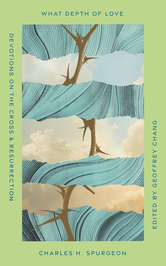 What Depth of Love: Devotions on the Cross and Resurrection by Charles H. Spurgeon