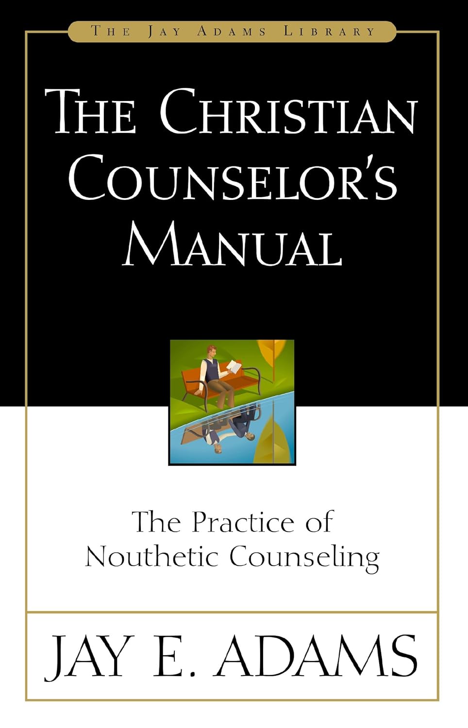 The Christian Counselor's Manual: The Practice of Nouthetic Counseling by Jay Adams