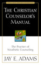 The Christian Counselor's Manual: The Practice of Nouthetic Counseling by Jay Adams